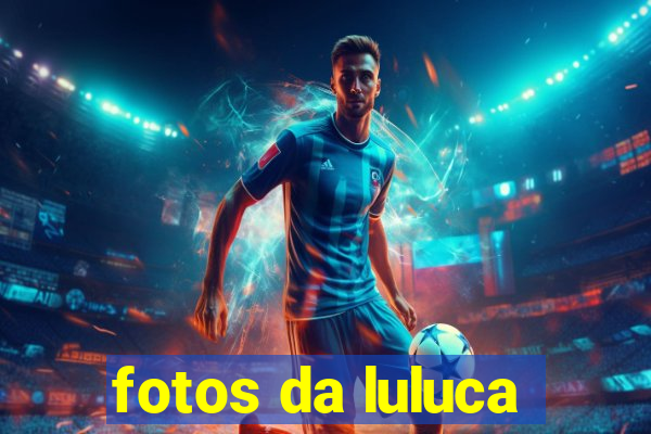 fotos da luluca